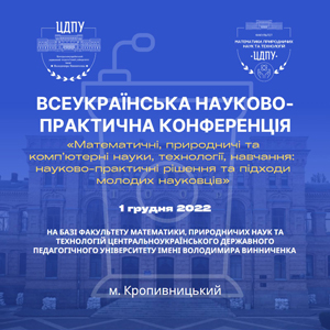 Всеукраїнська науково-практична конференція «Математичні, природничі та комп’ютерні науки, технології, навчання: науково-практичні рішення та підходи молодих науковців»